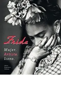 FRIDA. MUJER. ARTISTA. ICONO