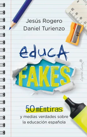 EDUCAFAKES. 50 MENTIRAS Y MEDIAS VERDADES SOBRE LA EDUCACION ESPAÑOLA